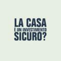 La casa è un investimento sicuro?